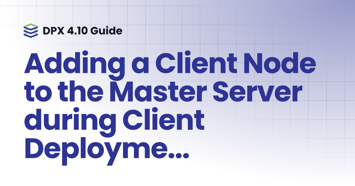 Adding a Client Node to the Master Server during Client Deployment ...