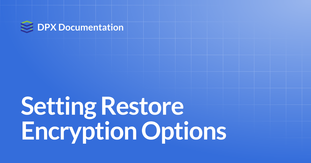 Setting Restore Encryption Options | DPX Documentation